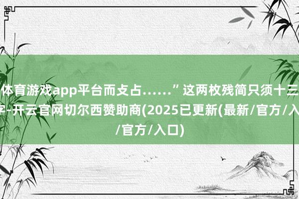 体育游戏app平台而攴占……”这两枚残简只须十三个字-开云官网切尔西赞助商(2025已更新(最新/官方/入口)