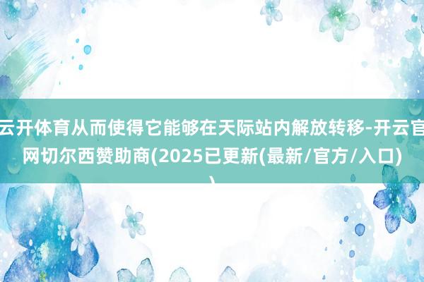 云开体育从而使得它能够在天际站内解放转移-开云官网切尔西赞助商(2025已更新(最新/官方/入口)