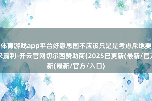 体育游戏app平台好意思国不应该只是是考虑斥地要害矿产来赢利-开云官网切尔西赞助商(2025已更新(最新/官方/入口)