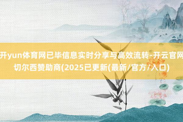 开yun体育网已毕信息实时分享与高效流转-开云官网切尔西赞助商(2025已更新(最新/官方/入口)