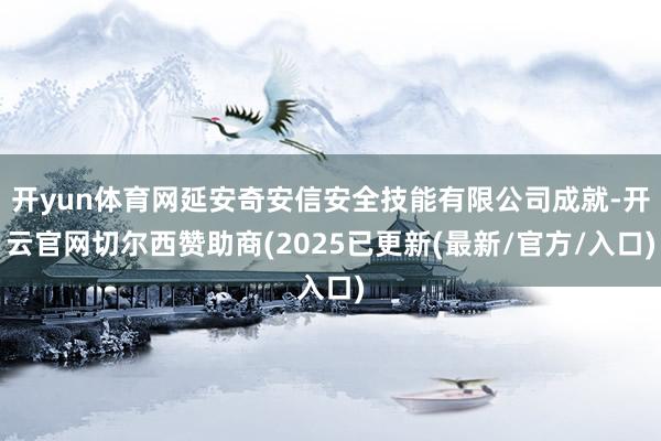 开yun体育网延安奇安信安全技能有限公司成就-开云官网切尔西赞助商(2025已更新(最新/官方/入口)
