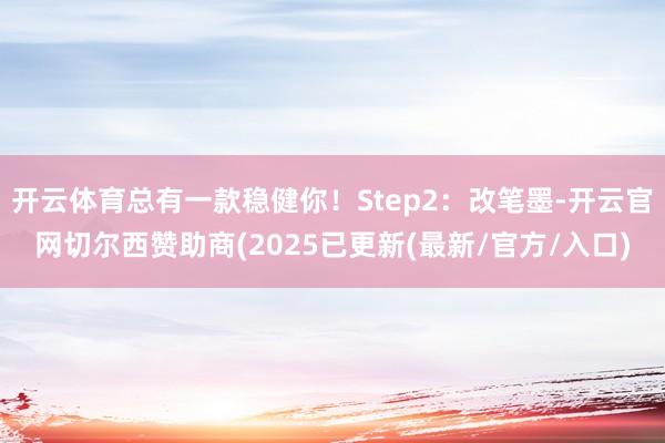 开云体育总有一款稳健你!Step2:改笔墨-开云官网切尔西赞助商(2025已更新(最新/官方/入口)