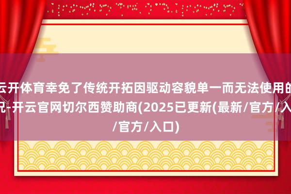 云开体育幸免了传统开拓因驱动容貌单一而无法使用的情况-开云官网切尔西赞助商(2025已更新(最新/官方/入口)